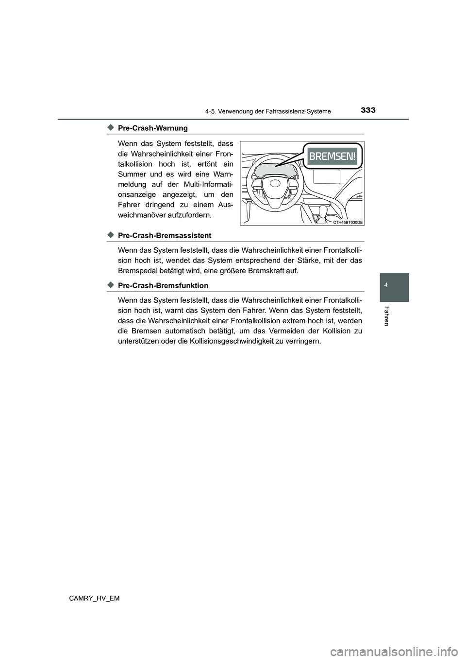 TOYOTA CAMRY 2019  Betriebsanleitungen (in German) 3334-5. Verwendung der Fahrassistenz-Systeme
4
Fahren
CAMRY_HV_EM
◆Pre-Crash-Warnung
Wenn das System feststellt, dass
die Wahrscheinlichkeit einer Fron-
talkollision hoch ist, ertönt ein
Summer und