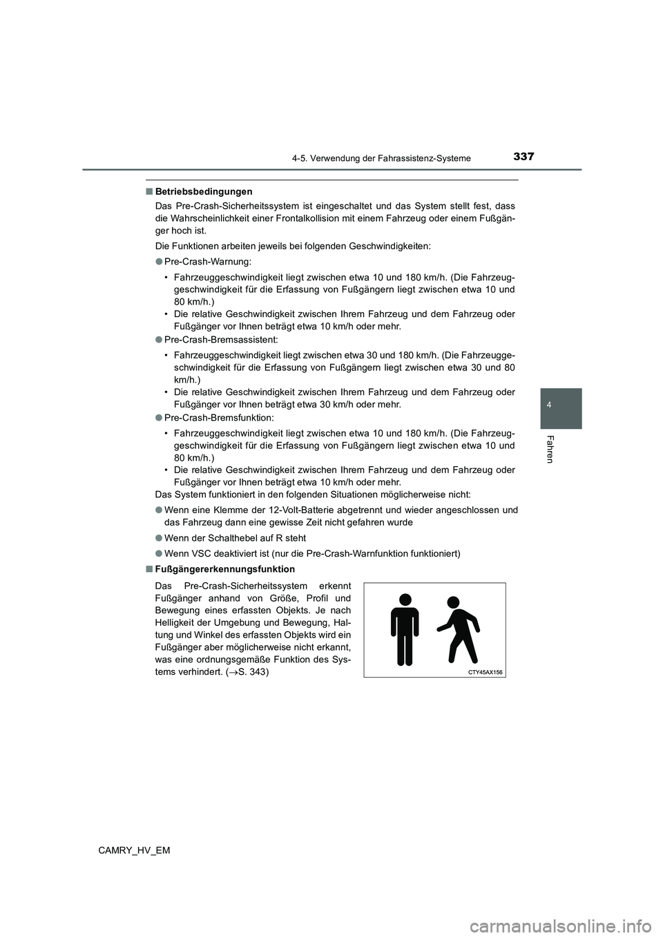 TOYOTA CAMRY 2019  Betriebsanleitungen (in German) 3374-5. Verwendung der Fahrassistenz-Systeme
4
Fahren
CAMRY_HV_EM
■Betriebsbedingungen
Das Pre-Crash-Sicherheitssystem ist eingeschaltet und das System stellt fest, dass
die Wahrscheinlichkeit einer