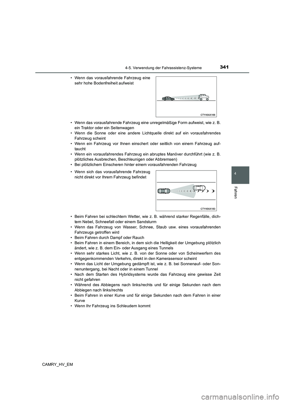 TOYOTA CAMRY 2019  Betriebsanleitungen (in German) 3414-5. Verwendung der Fahrassistenz-Systeme
4
Fahren
CAMRY_HV_EM• Wenn das vorausfahrende Fahrzeug eine unregelmäßige Form aufweist, wie z. B.
ein Traktor oder ein Seitenwagen
• Wenn die Sonne 