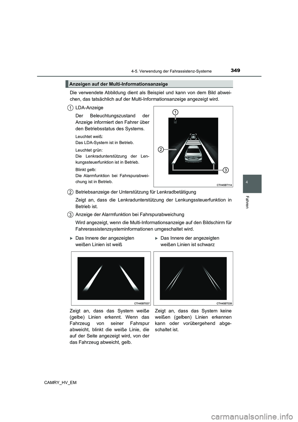 TOYOTA CAMRY 2019  Betriebsanleitungen (in German) 3494-5. Verwendung der Fahrassistenz-Systeme
4
Fahren
CAMRY_HV_EM
Die verwendete Abbildung dient als Beispiel und kann von dem Bild abwei-
chen, das tatsächlich auf der Multi-Informationsanzeige ange