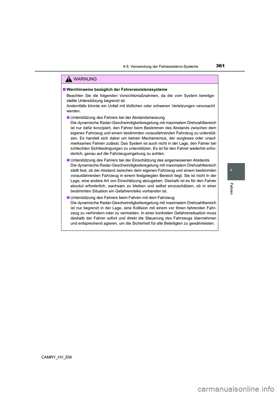 TOYOTA CAMRY 2019  Betriebsanleitungen (in German) 3614-5. Verwendung der Fahrassistenz-Systeme
4
Fahren
CAMRY_HV_EM
WARNUNG
■Warnhinweise bezüglich der Fahrerassistenzsysteme
Beachten Sie die folgenden Vorsichtsmaßnahmen, da die vom System bereit