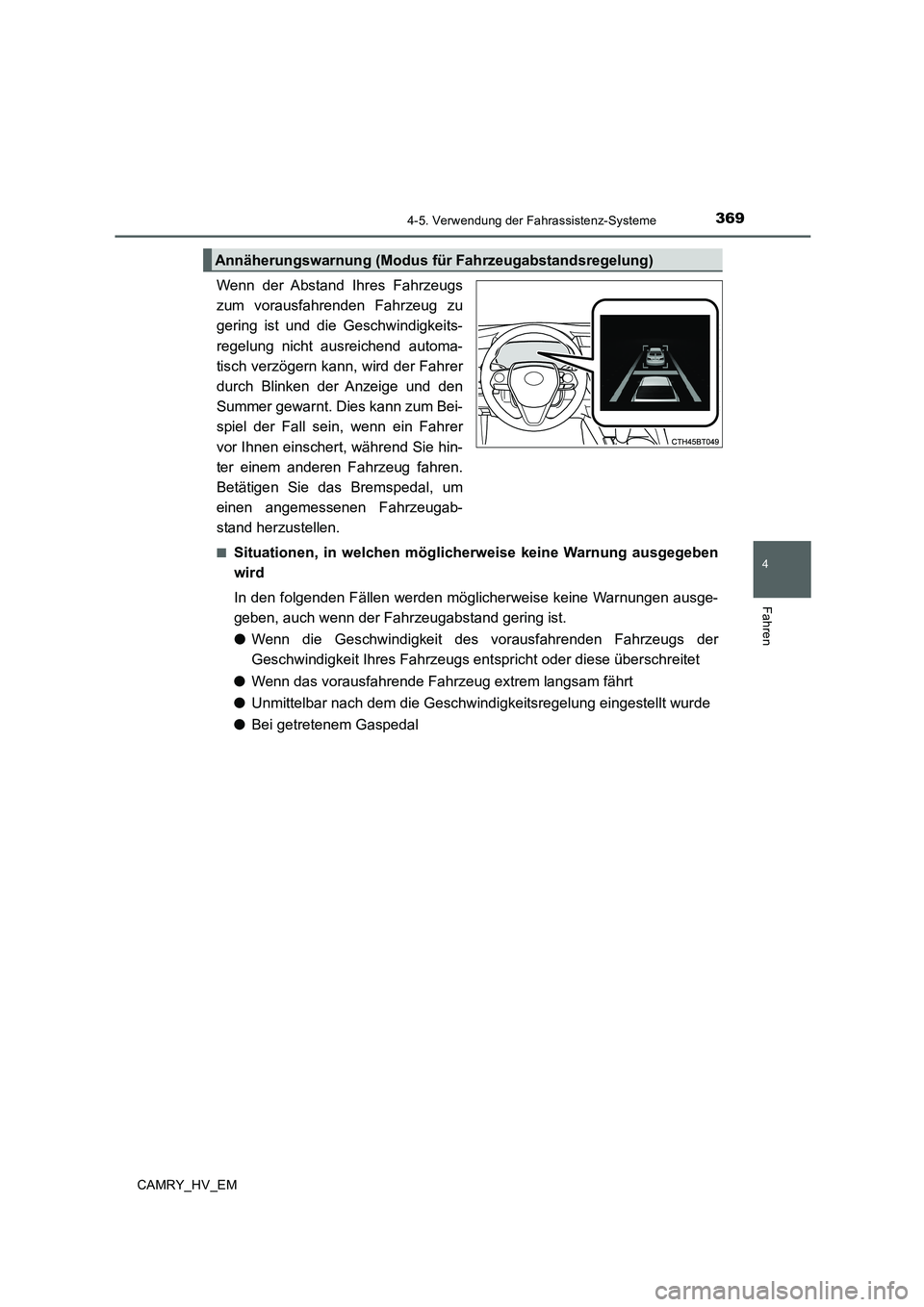 TOYOTA CAMRY 2019  Betriebsanleitungen (in German) 3694-5. Verwendung der Fahrassistenz-Systeme
4
Fahren
CAMRY_HV_EM
Wenn der Abstand Ihres Fahrzeugs
zum vorausfahrenden Fahrzeug zu
gering ist und die Geschwindigkeits-
regelung nicht ausreichend autom