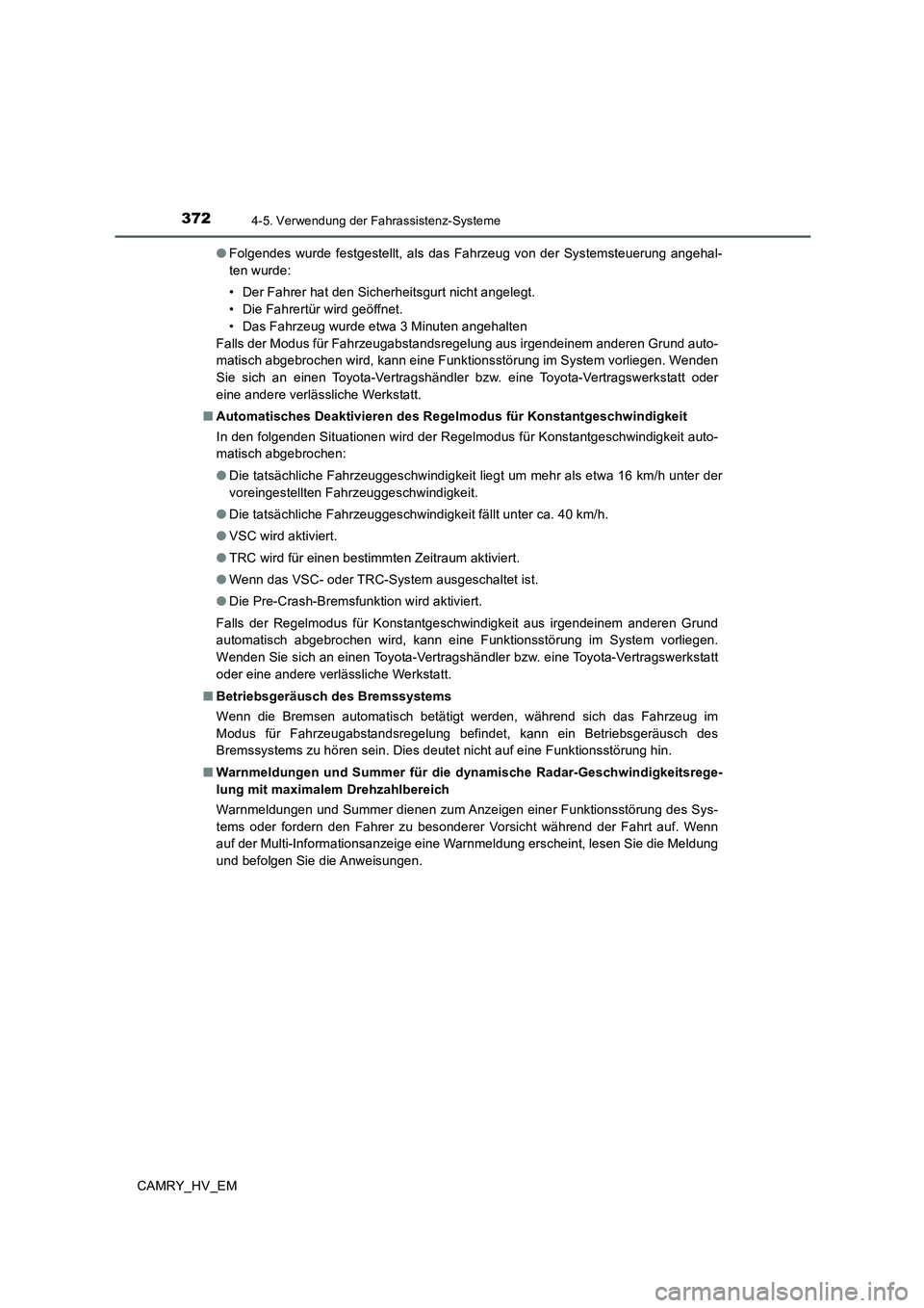 TOYOTA CAMRY 2019  Betriebsanleitungen (in German) 3724-5. Verwendung der Fahrassistenz-Systeme
CAMRY_HV_EM●Folgendes wurde festgestellt, als das Fahrzeug von der Systemsteuerung angehal-
ten wurde:
• Der Fahrer hat den Sicherheitsgurt nicht angel