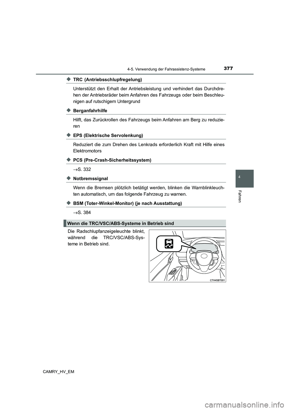 TOYOTA CAMRY 2019  Betriebsanleitungen (in German) 3774-5. Verwendung der Fahrassistenz-Systeme
4
Fahren
CAMRY_HV_EM
◆TRC (Antriebsschlupfregelung)
Unterstützt den Erhalt der Antriebsleistung und verhindert das Durchdre-
hen  der Antriebsräder  be