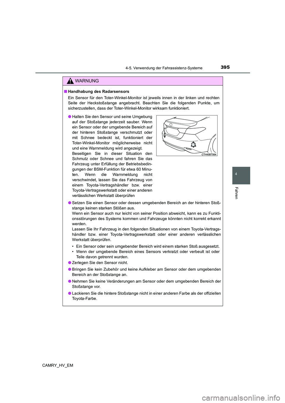 TOYOTA CAMRY 2019  Betriebsanleitungen (in German) 3954-5. Verwendung der Fahrassistenz-Systeme
4
Fahren
CAMRY_HV_EM
WARNUNG
■Handhabung des Radarsensors
Ein Sensor für den Toter-Winkel-Monitor ist jeweils innen in der linken und rechten
Seite der 