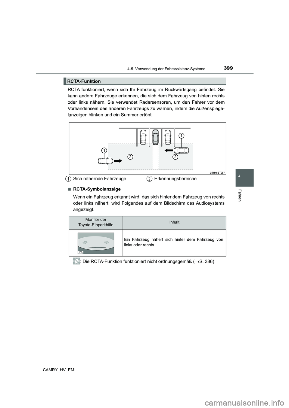 TOYOTA CAMRY 2019  Betriebsanleitungen (in German) 3994-5. Verwendung der Fahrassistenz-Systeme
4
Fahren
CAMRY_HV_EM
RCTA funktioniert, wenn sich Ihr Fahrzeug im Rückwärtsgang befindet. Sie
kann andere Fahrzeuge erkennen, die sich dem Fahrzeug von h