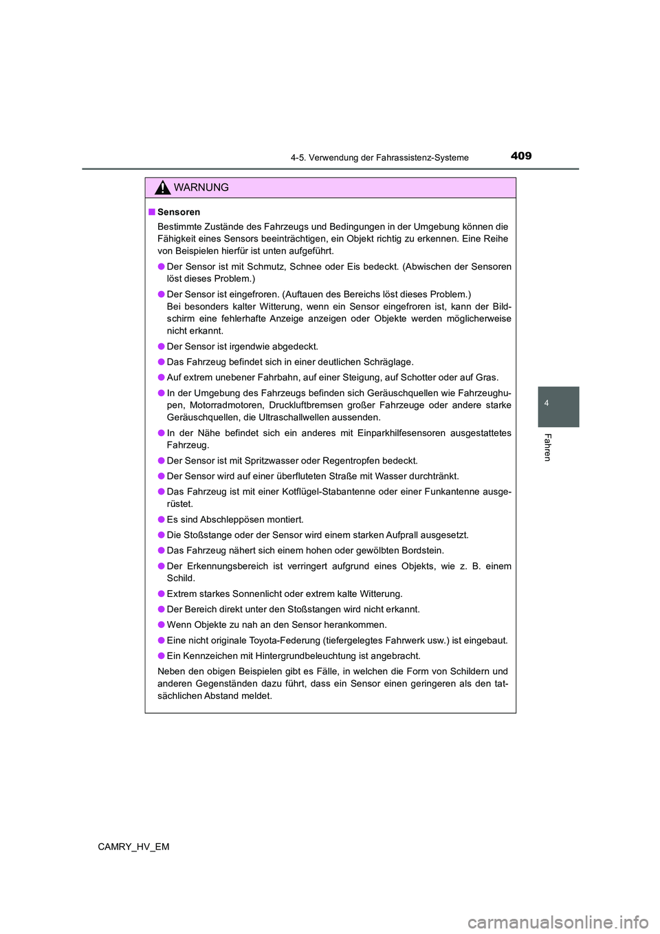 TOYOTA CAMRY 2019  Betriebsanleitungen (in German) 4094-5. Verwendung der Fahrassistenz-Systeme
4
Fahren
CAMRY_HV_EM
WARNUNG
■Sensoren
Bestimmte Zustände des Fahrzeugs und Bedingungen in der Umgebung können die
Fähigkeit eines Sensors beeinträch