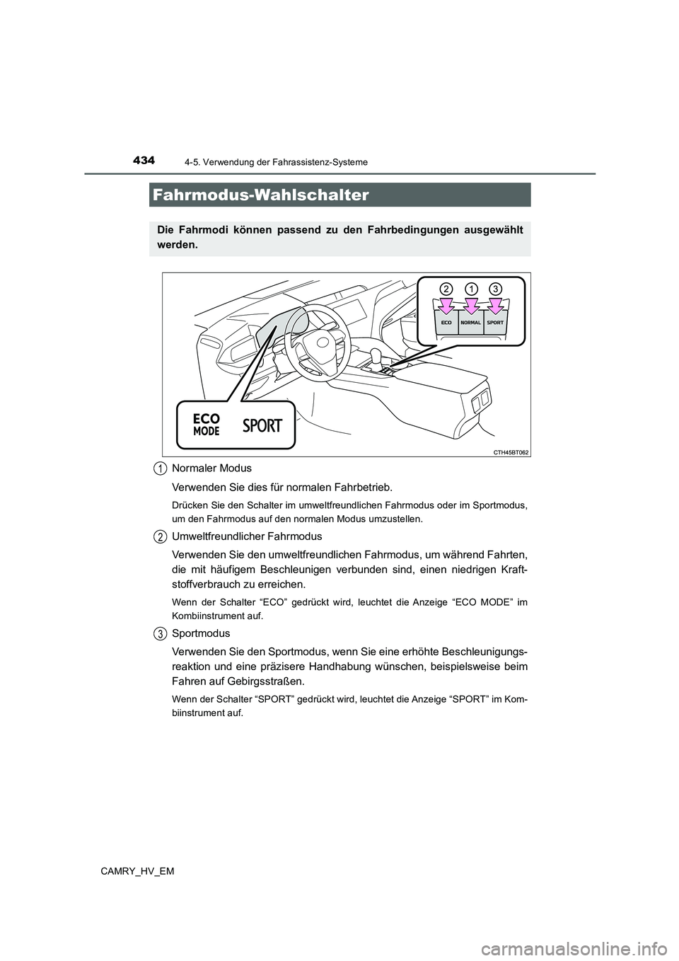 TOYOTA CAMRY 2019  Betriebsanleitungen (in German) 4344-5. Verwendung der Fahrassistenz-Systeme
CAMRY_HV_EM
Normaler Modus
Verwenden Sie dies für normalen Fahrbetrieb.
Drücken Sie den Schalter im umweltfreundlichen Fahrmodus oder im Sportmodus,
um d