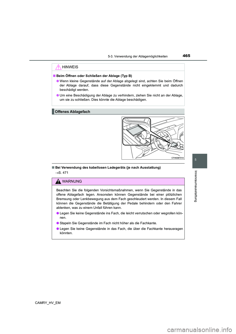 TOYOTA CAMRY 2019  Betriebsanleitungen (in German) 4655-3. Verwendung der Ablagemöglichkeiten
5
Innenraumausstattung
CAMRY_HV_EM
■Bei Verwendung des kabellosen Ladegeräts (je nach Ausstattung)
→S. 471
HINWEIS
■Beim Öffnen oder Schließen der 