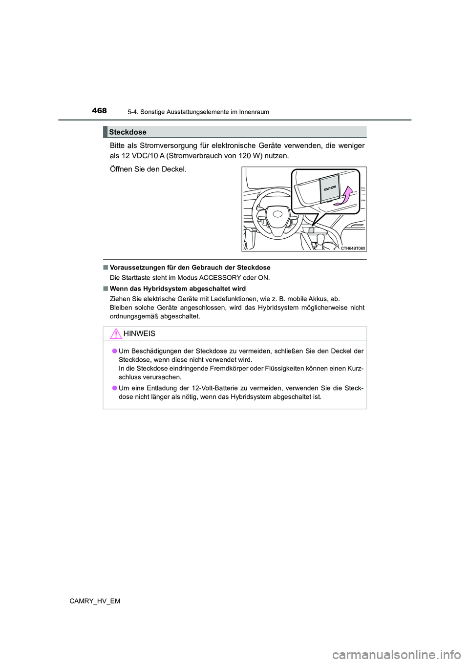 TOYOTA CAMRY 2019  Betriebsanleitungen (in German) 4685-4. Sonstige Ausstattungselemente im Innenraum
CAMRY_HV_EM
Bitte als Stromversorgung für elektronische Geräte verwenden, die weniger
als 12 VDC/10 A (Stromverbrauch von 120 W) nutzen.
Öffnen Si