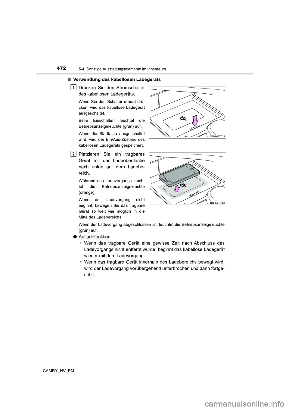 TOYOTA CAMRY 2019  Betriebsanleitungen (in German) 4725-4. Sonstige Ausstattungselemente im Innenraum
CAMRY_HV_EM■
Verwendung des kabellosen Ladegeräts
Drücken Sie den Stromschalter
des kabellosen Ladegeräts.
Wenn Sie den Schalter erneut drü-
ck