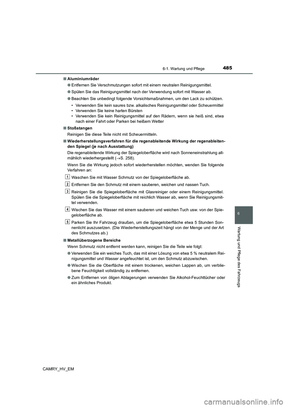TOYOTA CAMRY 2019  Betriebsanleitungen (in German) 4856-1. Wartung und Pflege
6
Wartung und Pflege des Fahrzeugs
CAMRY_HV_EM■Aluminiumräder
●Entfernen Sie Verschmutzungen sofort mit einem neutralen Reinigungsmittel.
●Spülen Sie das Reinigungsm