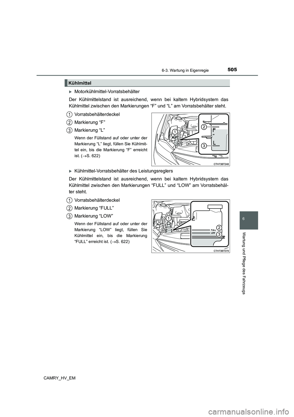 TOYOTA CAMRY 2019  Betriebsanleitungen (in German) 5056-3. Wartung in Eigenregie
6
Wartung und Pflege des Fahrzeugs
CAMRY_HV_EM
Motorkühlmittel-Vorratsbehälter
Der Kühlmittelstand ist ausreichend, wenn bei kaltem Hybridsystem das
Kühlmittel zwi