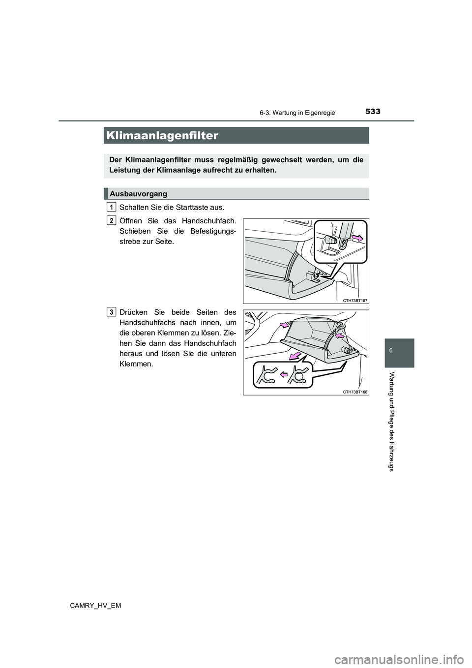TOYOTA CAMRY 2019  Betriebsanleitungen (in German) 5336-3. Wartung in Eigenregie
6
Wartung und Pflege des Fahrzeugs
CAMRY_HV_EM
Schalten Sie die Starttaste aus.
Öffnen Sie das Handschuhfach.
Schieben Sie die Befestigungs-
strebe zur Seite.
Drücken S