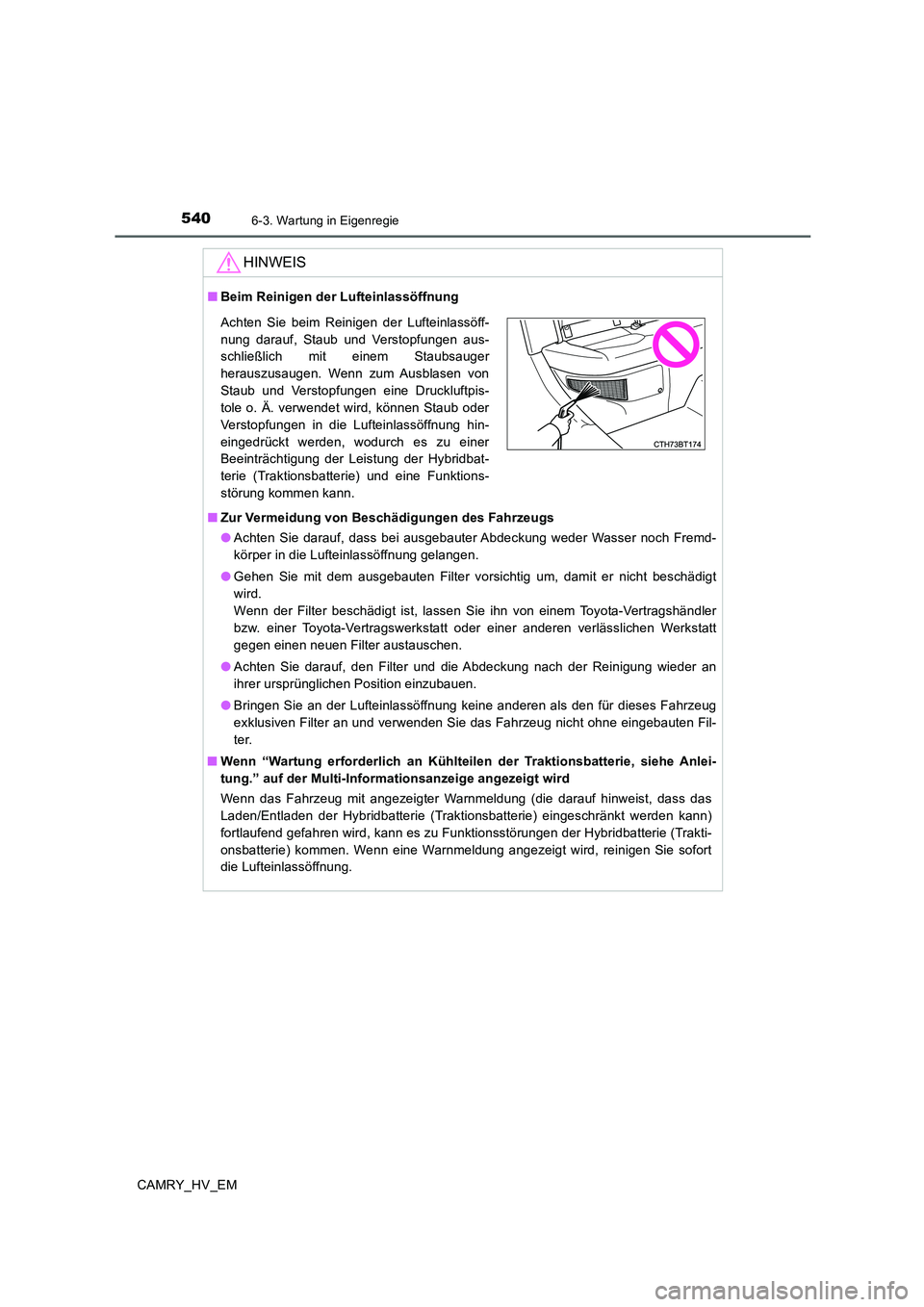 TOYOTA CAMRY 2019  Betriebsanleitungen (in German) 5406-3. Wartung in Eigenregie
CAMRY_HV_EM
HINWEIS
■Beim Reinigen der Lufteinlassöffnung
■Zur Vermeidung von Beschädigungen des Fahrzeugs
●Achten Sie darauf, dass bei ausgebauter Abdeckung wede