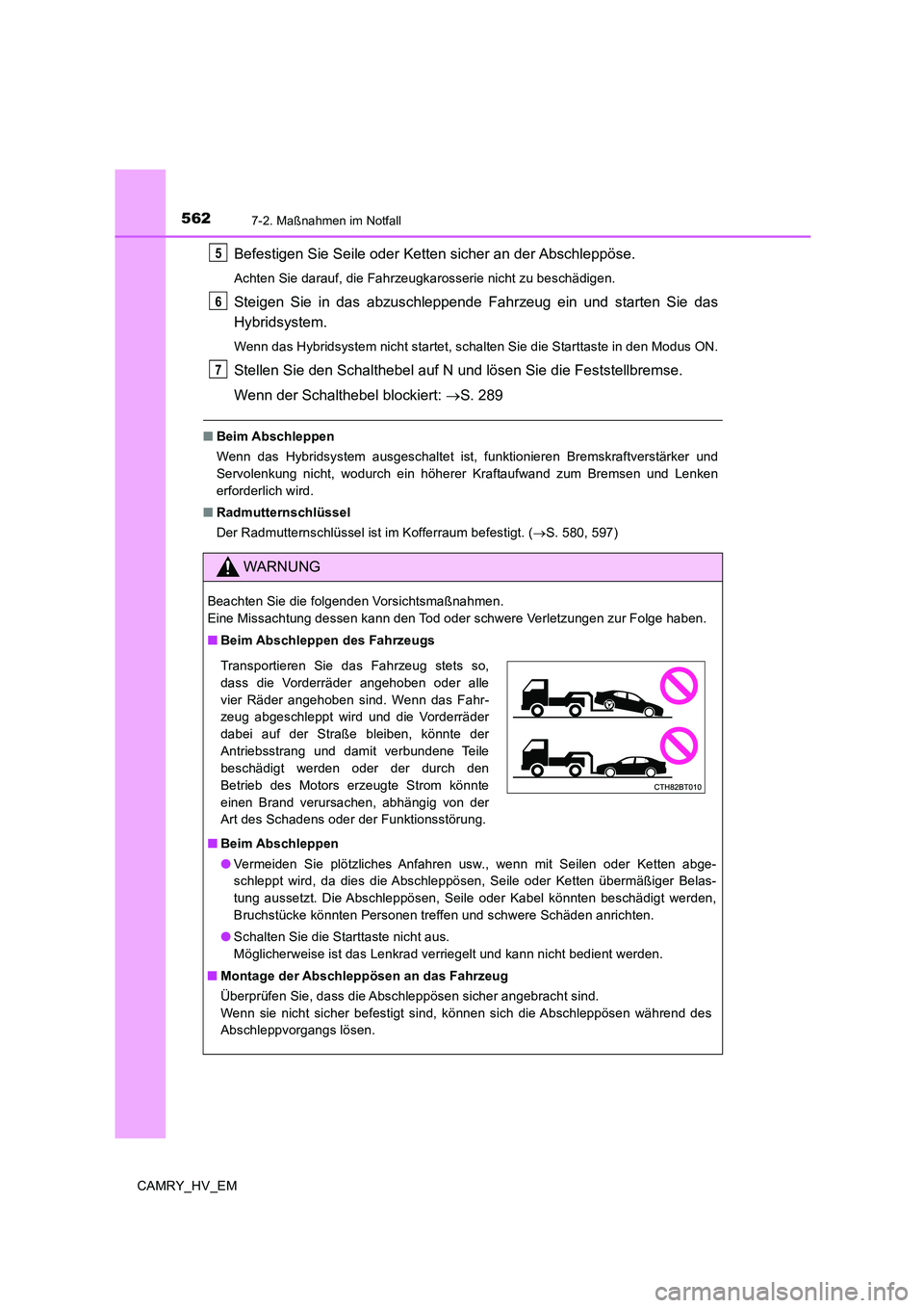 TOYOTA CAMRY 2019  Betriebsanleitungen (in German) 5627-2. Maßnahmen im Notfall
CAMRY_HV_EM
Befestigen Sie Seile oder Ketten sicher an der Abschleppöse.
Achten Sie darauf, die Fahrzeugkarosserie nicht zu beschädigen.
Steigen Sie in das abzuschleppe