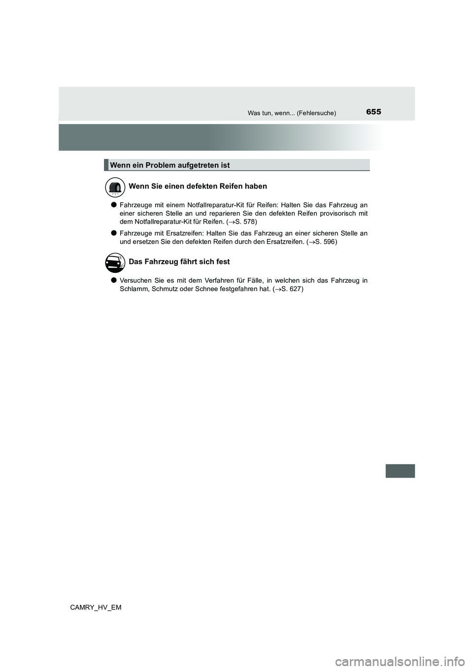 TOYOTA CAMRY 2019  Betriebsanleitungen (in German) 655Was tun, wenn... (Fehlersuche)
CAMRY_HV_EM
●Fahrzeuge mit einem Notfallreparatur-Kit für Reifen: Halten Sie das Fahrzeug an
einer sicheren Stelle an und reparieren Sie den defekten Reifen provis