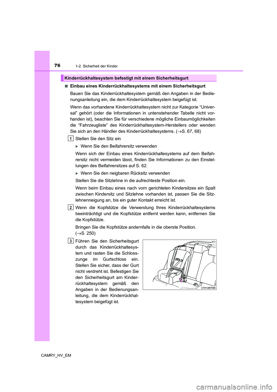 TOYOTA CAMRY 2019  Betriebsanleitungen (in German) 761-2. Sicherheit der Kinder
CAMRY_HV_EM■
Einbau eines Kinderrückhaltesystems mit einem Sicherheitsgurt
Bauen Sie das Kinderrückhaltesystem gemäß den Angaben in der Bedie-
nungsanleitung ein, di