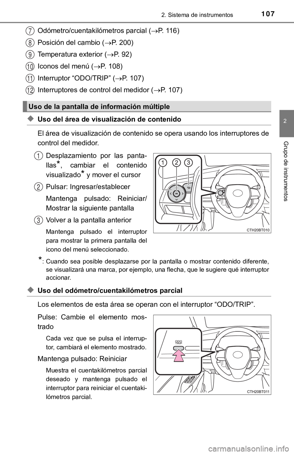 TOYOTA CAMRY 2019  Manual del propietario (in Spanish) 1072. Sistema de instrumentos
2
Grupo de instrumentos
Odómetro/cuentakilómetros parcial (P. 116)
Posición del cambio ( P. 200)
Temperatura exterior ( P. 92)
Iconos del menú ( P. 108)
I