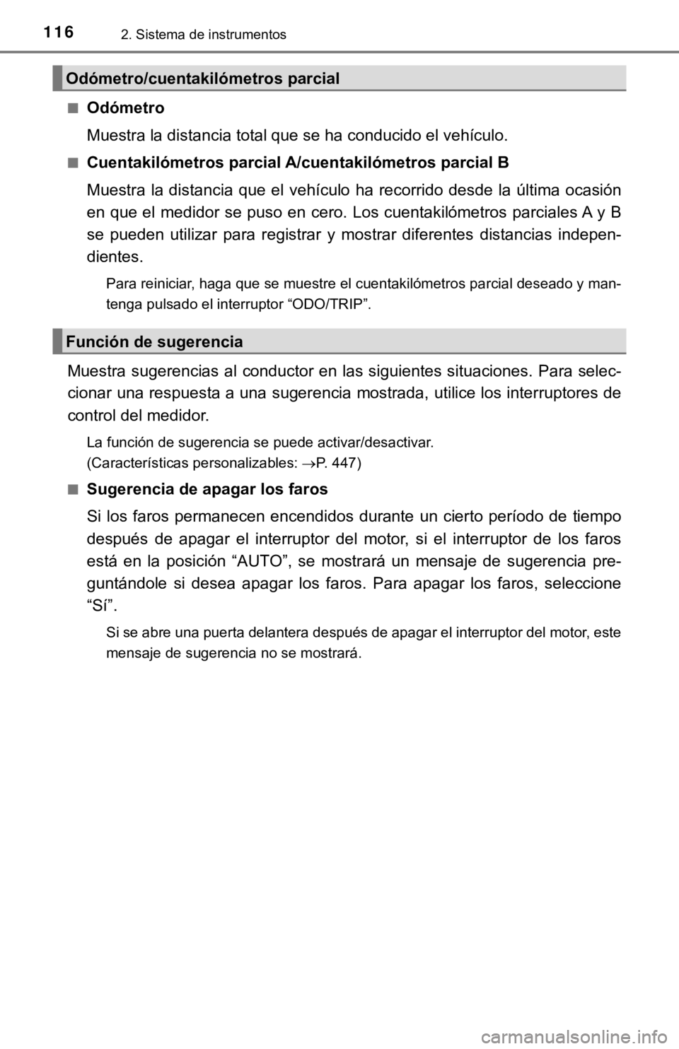 TOYOTA CAMRY 2019  Manual del propietario (in Spanish) 1162. Sistema de instrumentos
■Odómetro
Muestra la distancia total que se ha conducido el vehículo.
■Cuentakilómetros parcial A/cuentakilómetros parcial B
Muestra  la  distancia  que  el  veh