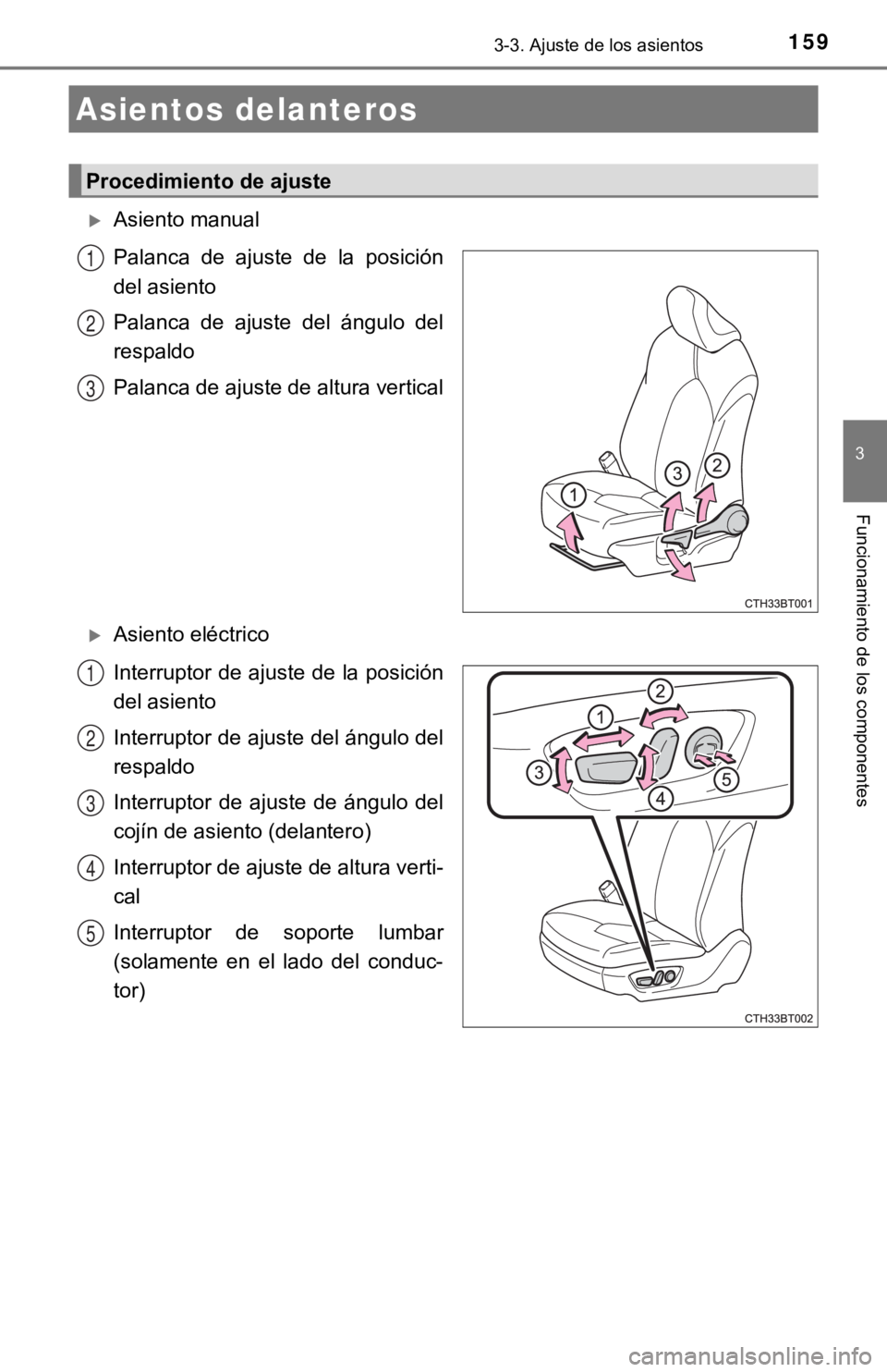TOYOTA CAMRY 2019  Manual del propietario (in Spanish) 159
3
Funcionamiento de los componentes
3-3. Ajuste de los asientos
Asiento manual
Palanca  de  ajuste  de  la  posición
del asiento
Palanca  de  ajuste  del  ángulo  del
respaldo
Palanca de ajus