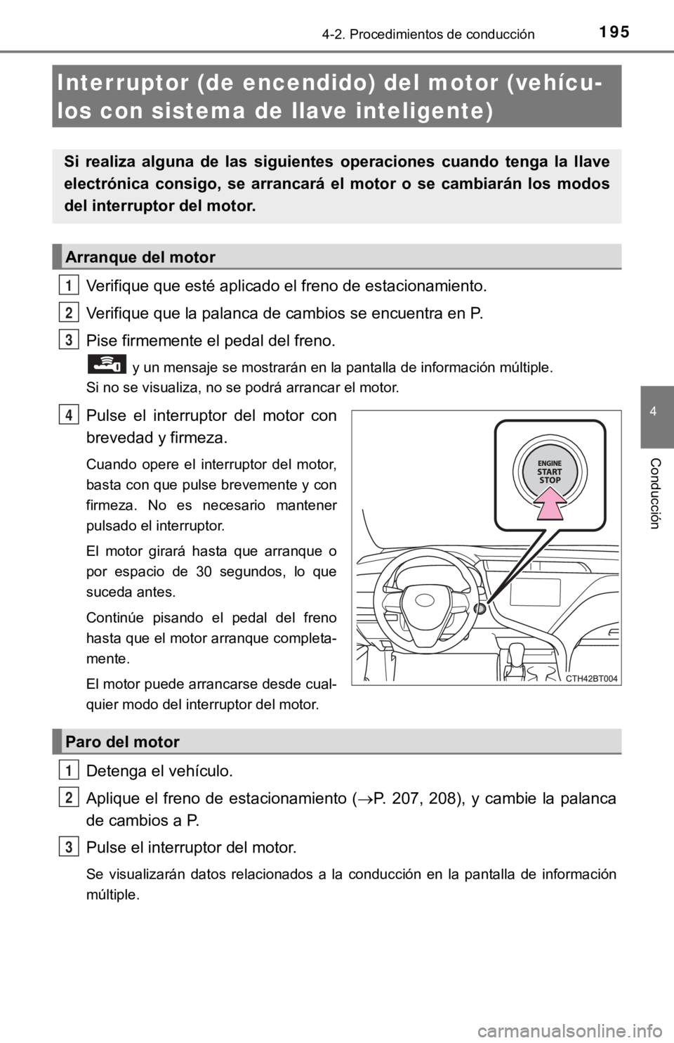 TOYOTA CAMRY 2019 Manual del propietario (in Spanish) 1954-2. Procedimientos de conducción
4
Conducción
Verifique que esté aplicado el freno de estacionamiento.
Verifique que la palanca de cambios se encuentra en P.
Pise firmemente el pedal del freno. TOYOTA CAMRY 2019 Manual del propietario (in Spanish) 1954-2. Procedimientos de conducción
4
Conducción
Verifique que esté aplicado el freno de estacionamiento.
Verifique que la palanca de cambios se encuentra en P.
Pise firmemente el pedal del freno.