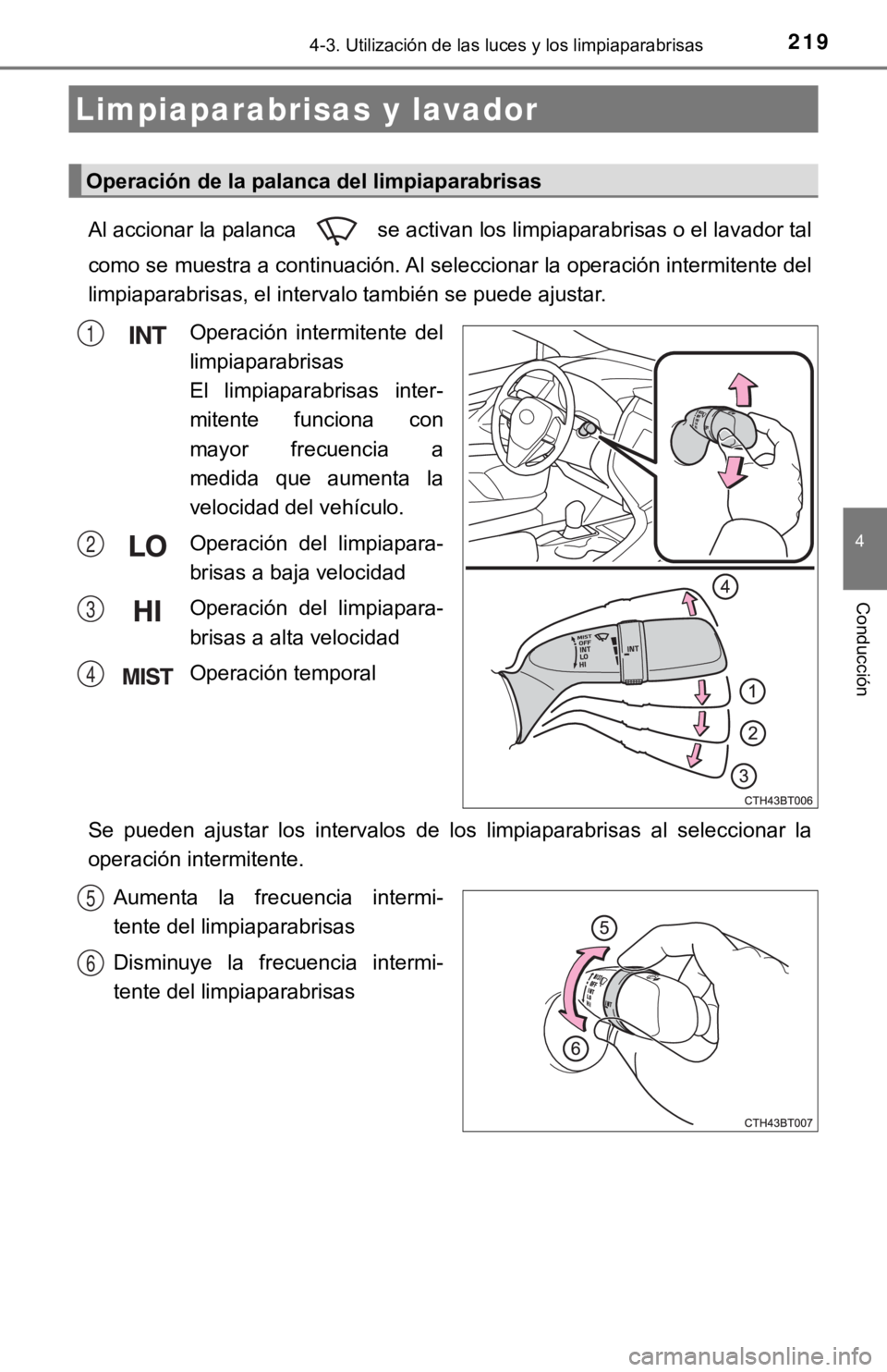TOYOTA CAMRY 2019  Manual del propietario (in Spanish) 2194-3. Utilización de las luces y los limpiaparabrisas
4
Conducción
Al accionar la palanca   se activan los limpiaparabrisas o el lavador tal
como se muestra a continuación. Al seleccionar la oper