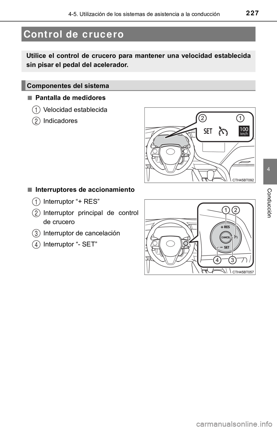 TOYOTA CAMRY 2019  Manual del propietario (in Spanish) 227
4
Conducción
4-5. Utilización de los sistemas de asistencia a la conducción
■Pantalla de medidores
Velocidad establecida
Indicadores
■Interruptores de accionamientoInterruptor “+ RES”
I