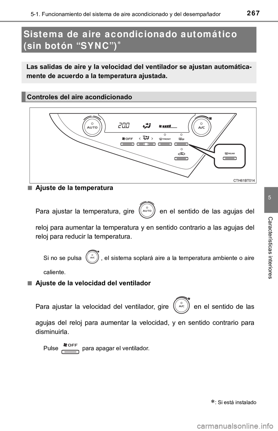 TOYOTA CAMRY 2019  Manual del propietario (in Spanish) 2675-1. Funcionamiento del sistema de aire acondicionado y del desempañador
5
Características interiores
■Ajuste de la temperatura
Para  ajustar  la  temperatura,  gire    en  el  sentido  de  las