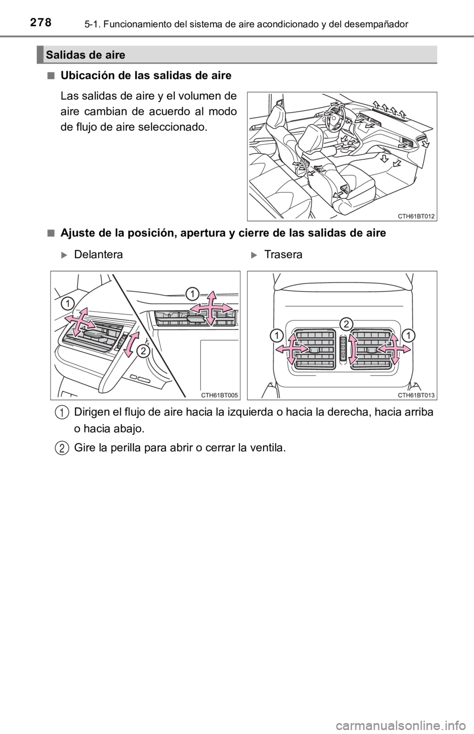 TOYOTA CAMRY 2019  Manual del propietario (in Spanish) 2785-1. Funcionamiento del sistema de aire acondicionado y del desempañador
■Ubicación de las salidas de aire
Las salidas de aire y el volumen de
aire  cambian  de  acuerdo  al  modo
de flujo de a