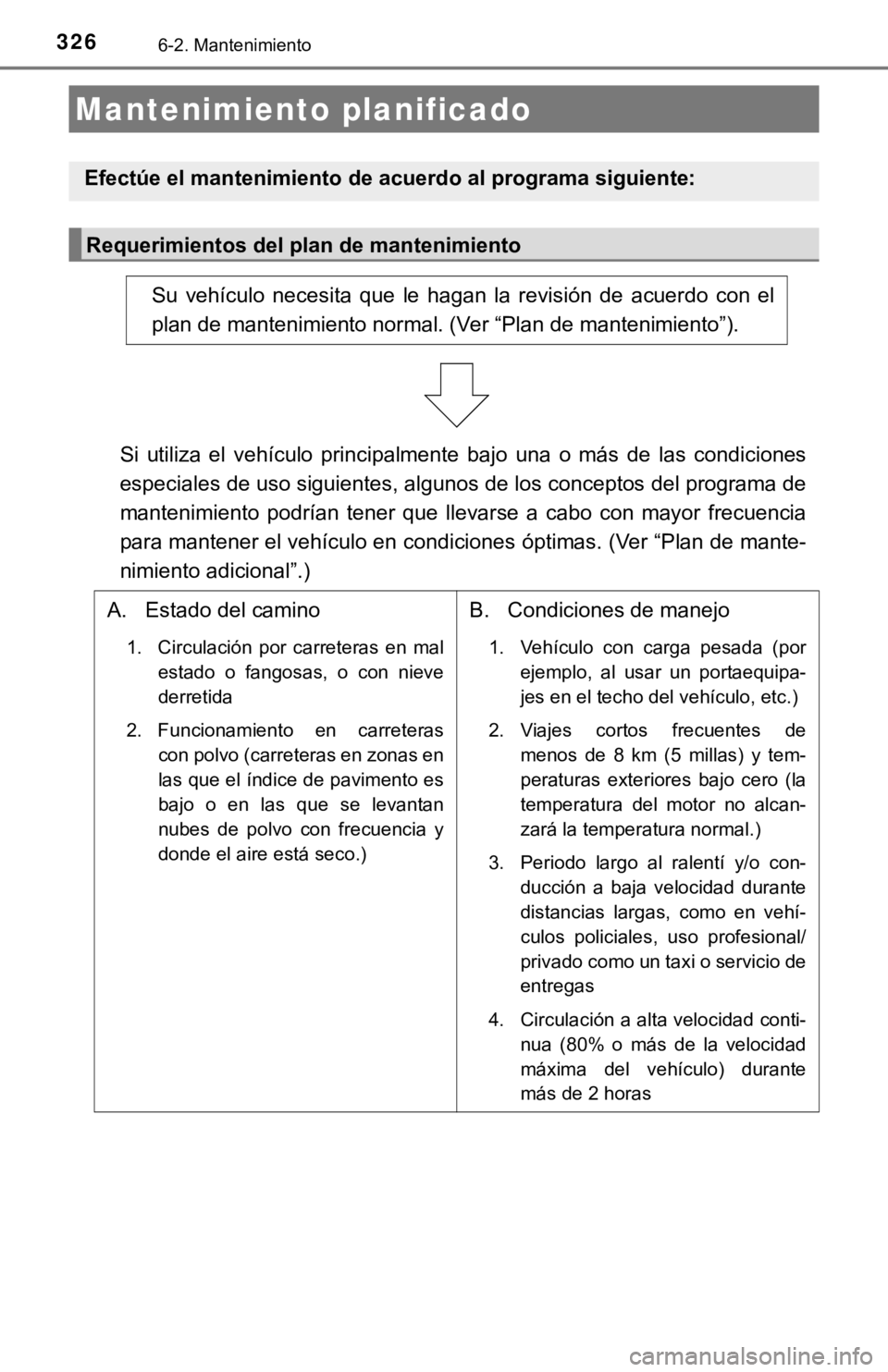 TOYOTA CAMRY 2019  Manual del propietario (in Spanish) 3266-2. Mantenimiento
Mantenimiento planificado
Efectúe el mantenimiento de acuerdo al programa siguiente:
Requerimientos del plan de mantenimiento
Su  vehículo  necesita  que  le  hagan  la  revisi