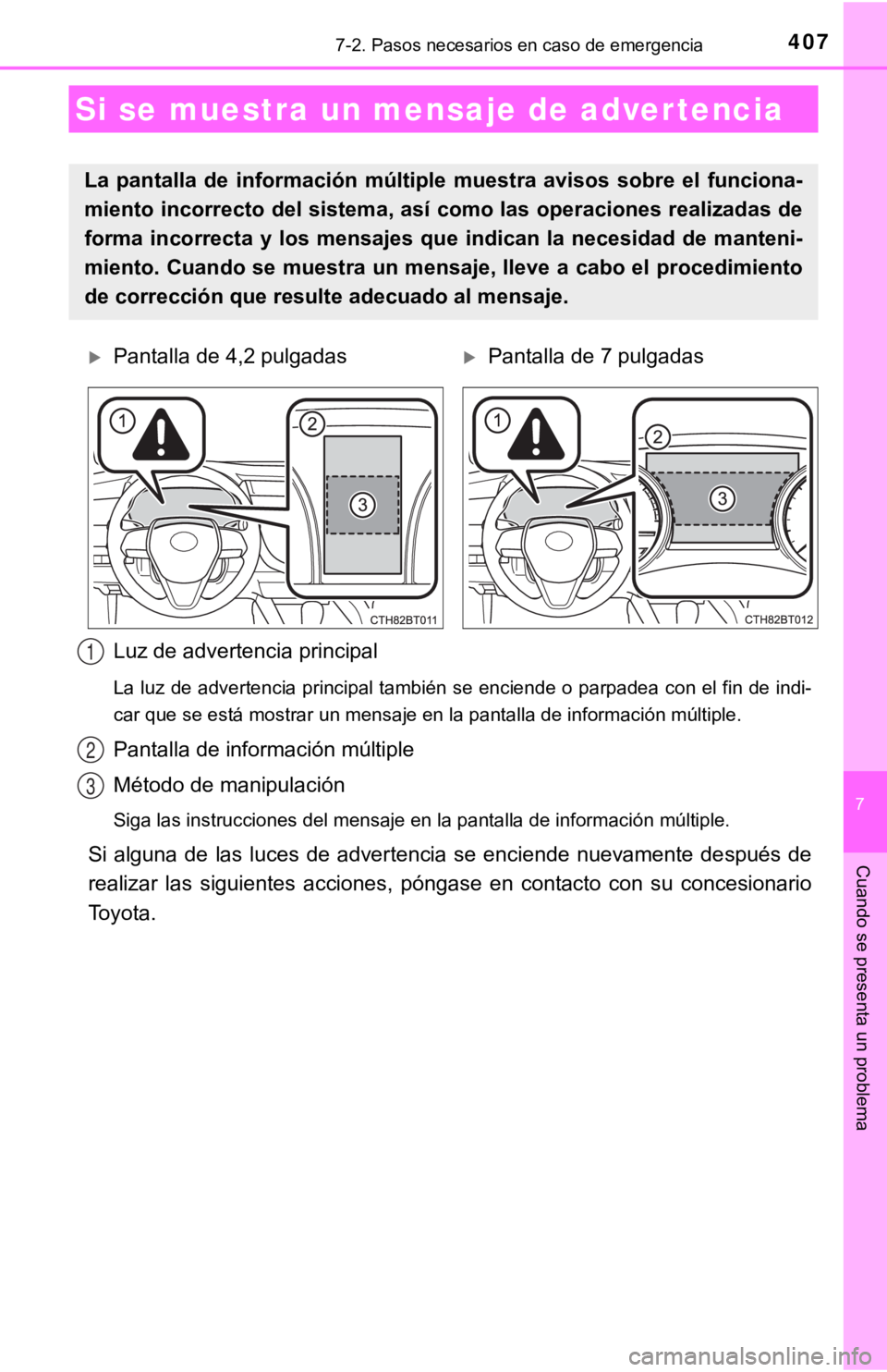 TOYOTA CAMRY 2019  Manual del propietario (in Spanish) 4077-2. Pasos necesarios en caso de emergencia
7
Cuando se presenta un problema
Luz de advertencia principal
La luz de advertencia principal también se enciende o parpadea con el fin de indi-
car que