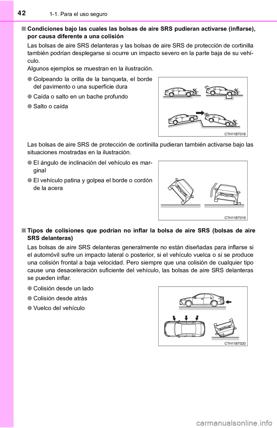 TOYOTA CAMRY 2019  Manual del propietario (in Spanish) 421-1. Para el uso seguro
■Condiciones bajo las cuales las  bolsas de aire SRS pudieran activarse (inflarse),
por causa diferente a una colisión 
Las bolsas de aire SRS delanteras y las bolsas de a