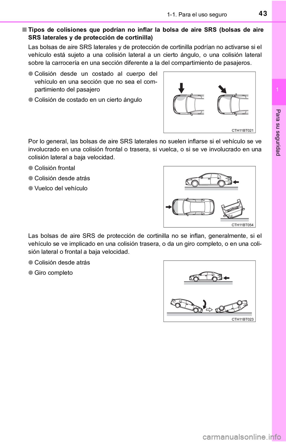 TOYOTA CAMRY 2019  Manual del propietario (in Spanish) 431-1. Para el uso seguro
1
Para su seguridad
■Tipos  de  colisiones  que  podrían  no inflar la bolsa de aire SRS (bolsas  de  aire
SRS laterales y de protección de cortinilla)
Las bolsas de aire