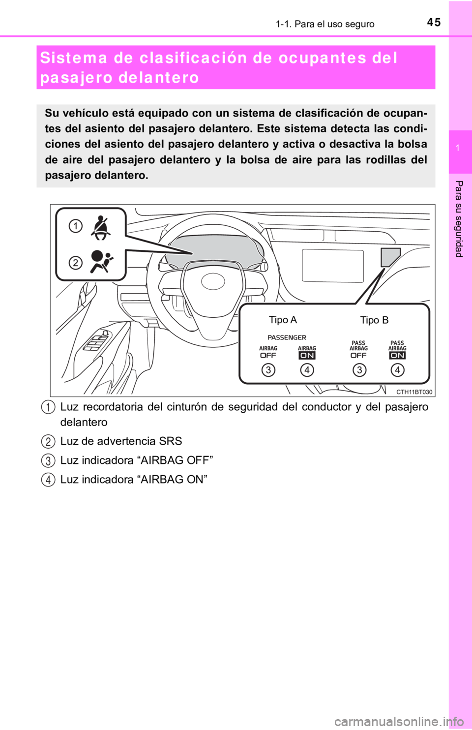 TOYOTA CAMRY 2019  Manual del propietario (in Spanish) 451-1. Para el uso seguro
1
Para su seguridad
Sistema de clasificación de ocupantes del 
pasajero delantero
Su vehículo está equipado con un sistema de clasificación de ocupan-
tes  del  asiento  