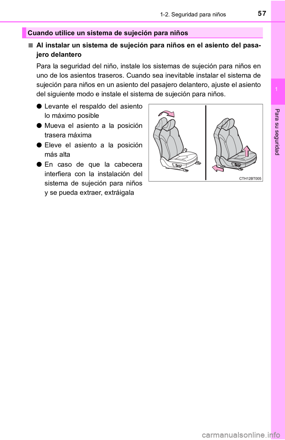 TOYOTA CAMRY 2019  Manual del propietario (in Spanish) 571-2. Seguridad para niños
1
Para su seguridad
■Al instalar un sistema de sujeción para niños en el asiento del pasa-
jero delantero
Para la seguridad del niño, instale los sistemas de sujeció