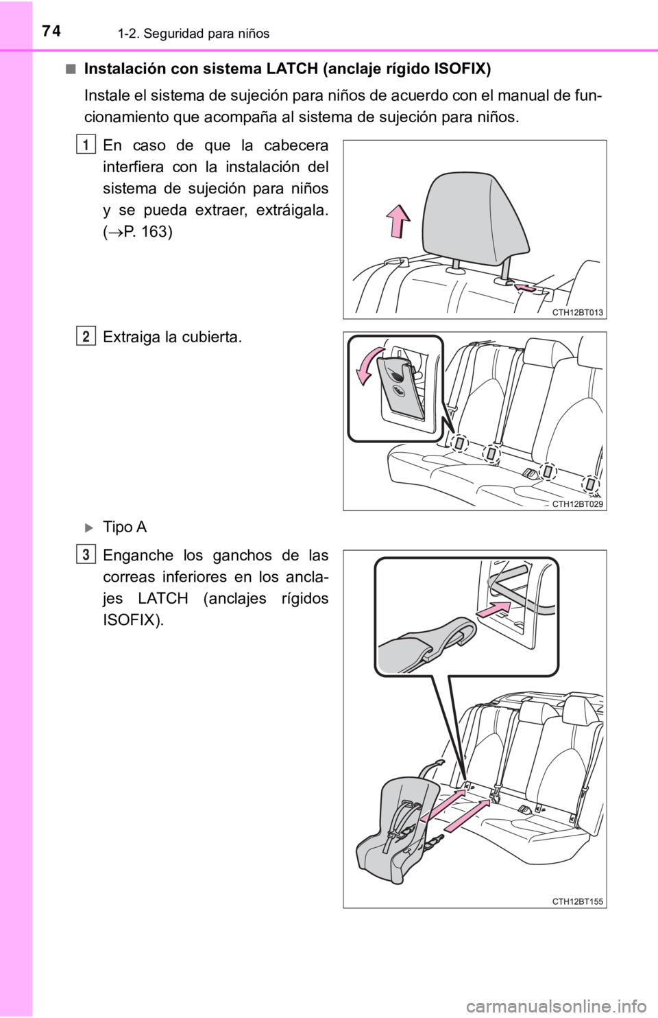 TOYOTA CAMRY 2019  Manual del propietario (in Spanish) 741-2. Seguridad para niños
■Instalación con sistema LATCH (anclaje rígido ISOFIX)
Instale el sistema de sujeción para niños de acuerdo con el manual de fun-
cionamiento que acompaña al sistem