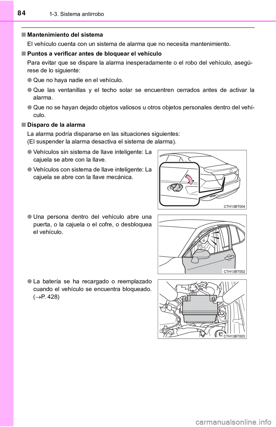 TOYOTA CAMRY 2019  Manual del propietario (in Spanish) 841-3. Sistema antirrobo
■Mantenimiento del sistema
El vehículo cuenta con un sistema de alarma que no necesita man tenimiento.
■ Puntos a verificar antes de bloquear el vehículo
Para evitar que