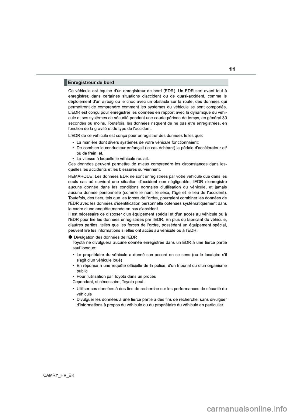 TOYOTA CAMRY 2019 Manuel du propriétaire (in French) 11
CAMRY_HV_EKCe véhicule est équipé dun enregistreur de bord (EDR). Un EDR sert avant tout à
enregistrer, dans certaines situations daccident ou de quasi-accident, comme le
déploiement dun ai TOYOTA CAMRY 2019 Manuel du propriétaire (in French) 11
CAMRY_HV_EKCe véhicule est équipé dun enregistreur de bord (EDR). Un EDR sert avant tout à
enregistrer, dans certaines situations daccident ou de quasi-accident, comme le
déploiement dun ai