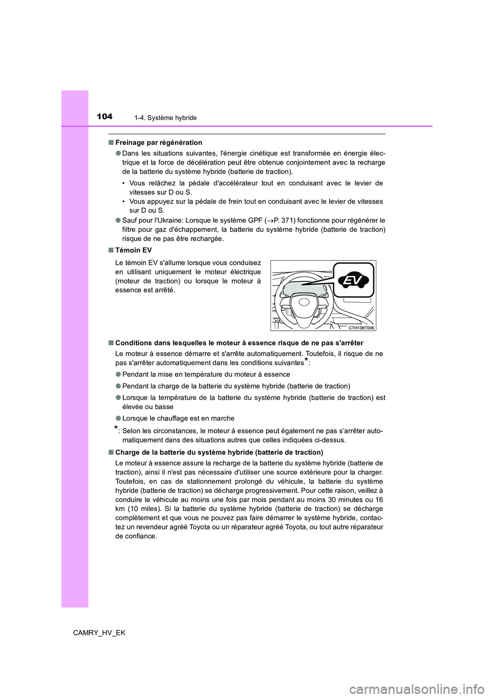 TOYOTA CAMRY 2019 Manuel du propriétaire (in French) 1041-4. Système hybride
CAMRY_HV_EK
■Freinage par régénération
●Dans les situations suivantes, lénergie cinétique est transformée en énergie élec-
trique et la force de décélération p TOYOTA CAMRY 2019 Manuel du propriétaire (in French) 1041-4. Système hybride
CAMRY_HV_EK
■Freinage par régénération
●Dans les situations suivantes, lénergie cinétique est transformée en énergie élec-
trique et la force de décélération p