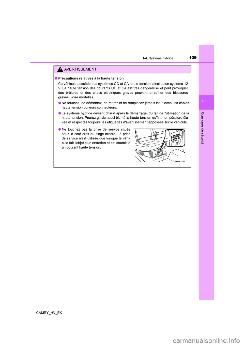 TOYOTA CAMRY 2019  Manuel du propriétaire (in French) 1091-4. Système hybride
1
Consignes de sécurité
CAMRY_HV_EK
AVERTISSEMENT
■Précautions relatives à la haute tension
Ce véhicule possède des systèmes CC et CA haute tension, ainsi quun syst