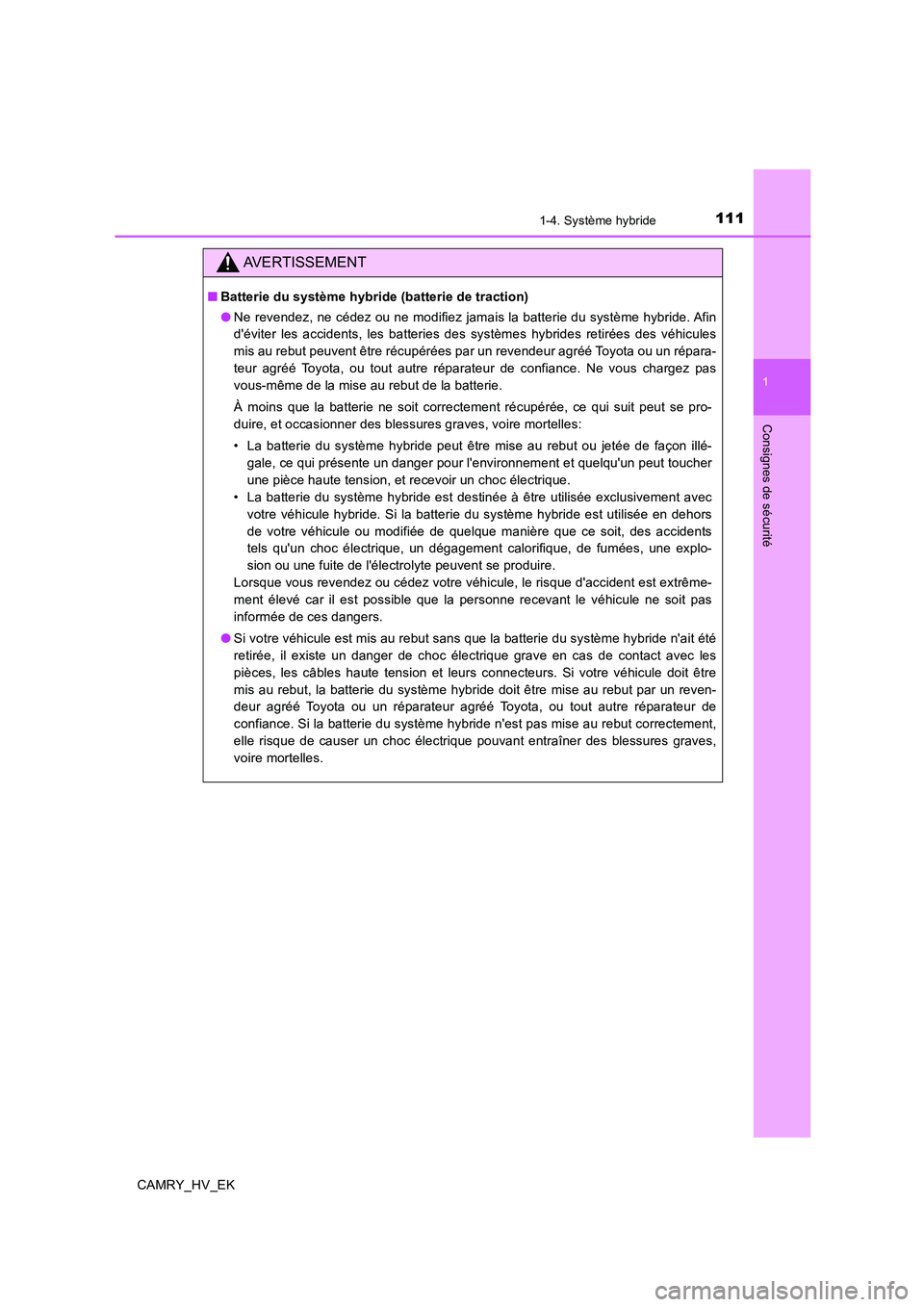 TOYOTA CAMRY 2019  Manuel du propriétaire (in French) 1111-4. Système hybride
1
Consignes de sécurité
CAMRY_HV_EK
AVERTISSEMENT
■Batterie du système hybride (batterie de traction)
●Ne revendez, ne cédez ou ne modifiez jamais la batterie du syst