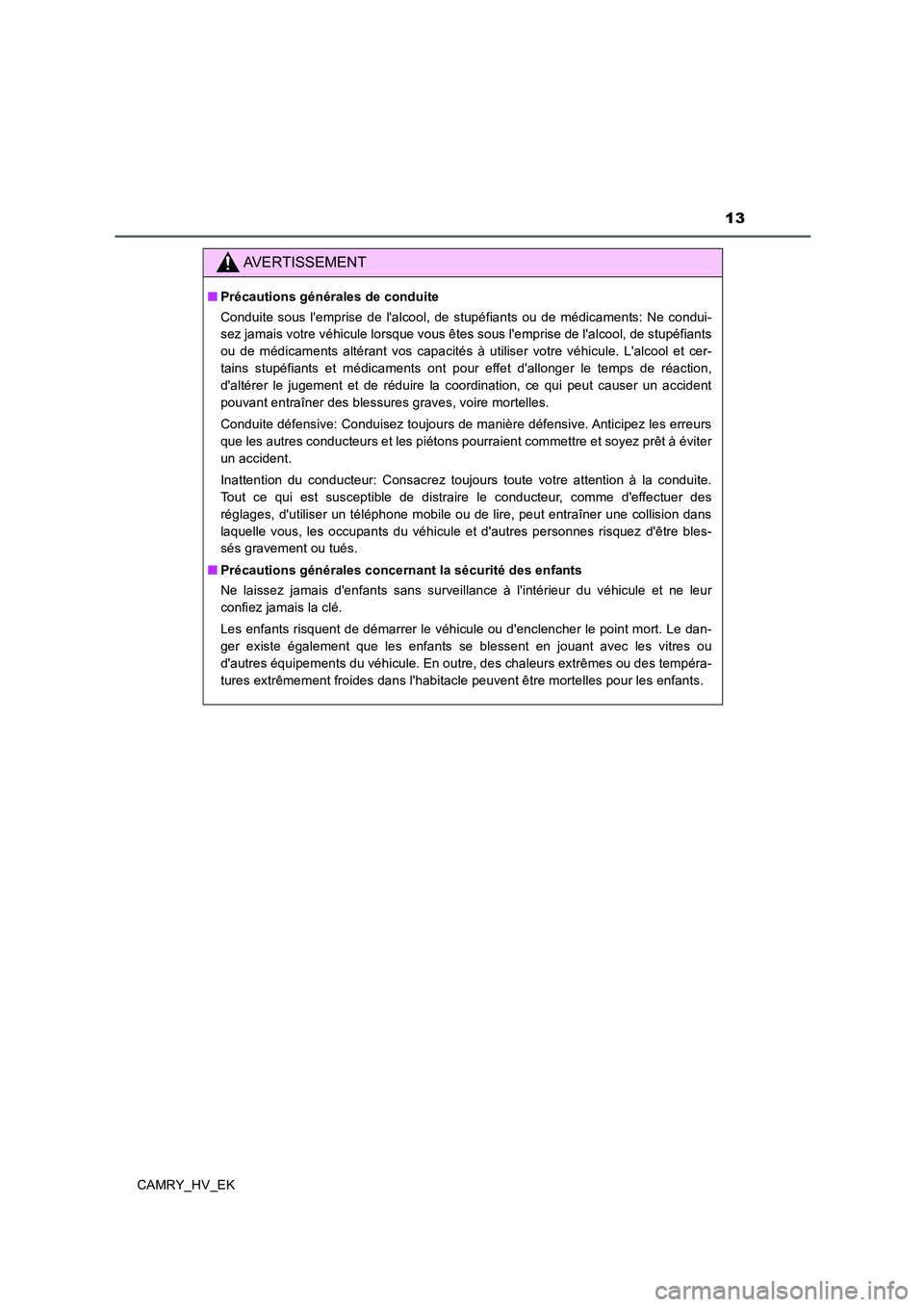 TOYOTA CAMRY 2019 Manuel du propriétaire (in French) 13
CAMRY_HV_EK
AVERTISSEMENT
■Précautions générales de conduite
Conduite sous lemprise de lalcool, de stupéfiants ou de médicaments: Ne condui-
sez jamais votre véhicule lorsque vous êtes s TOYOTA CAMRY 2019 Manuel du propriétaire (in French) 13
CAMRY_HV_EK
AVERTISSEMENT
■Précautions générales de conduite
Conduite sous lemprise de lalcool, de stupéfiants ou de médicaments: Ne condui-
sez jamais votre véhicule lorsque vous êtes s