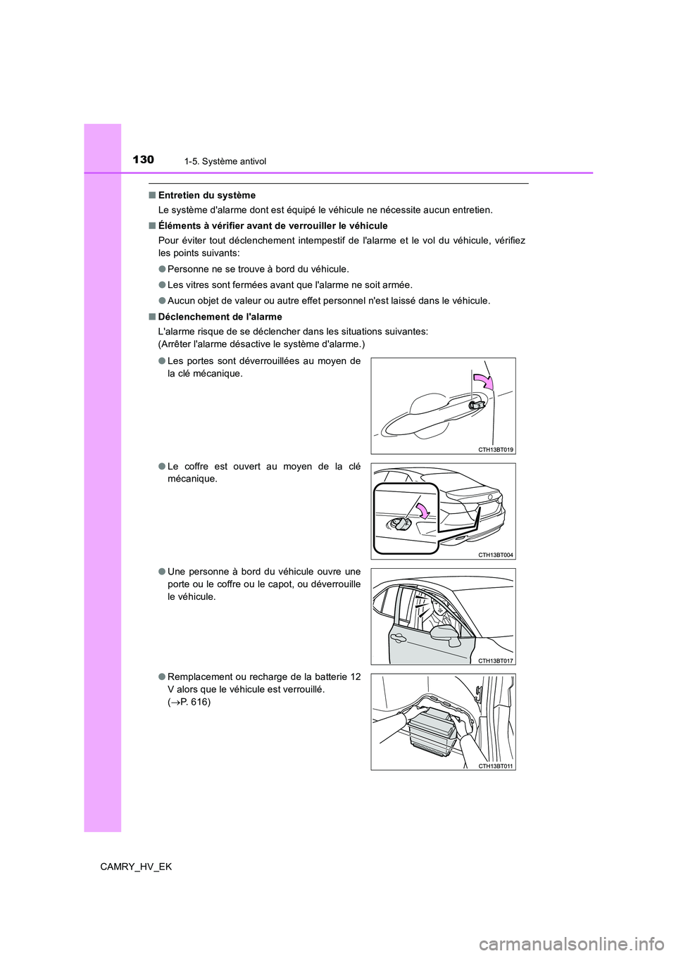 TOYOTA CAMRY 2019  Manuel du propriétaire (in French) 1301-5. Système antivol
CAMRY_HV_EK
■Entretien du système
Le système dalarme dont est équipé le véhicule ne nécessite aucun entretien.
■Éléments à vérifier avant de verrouiller le véh