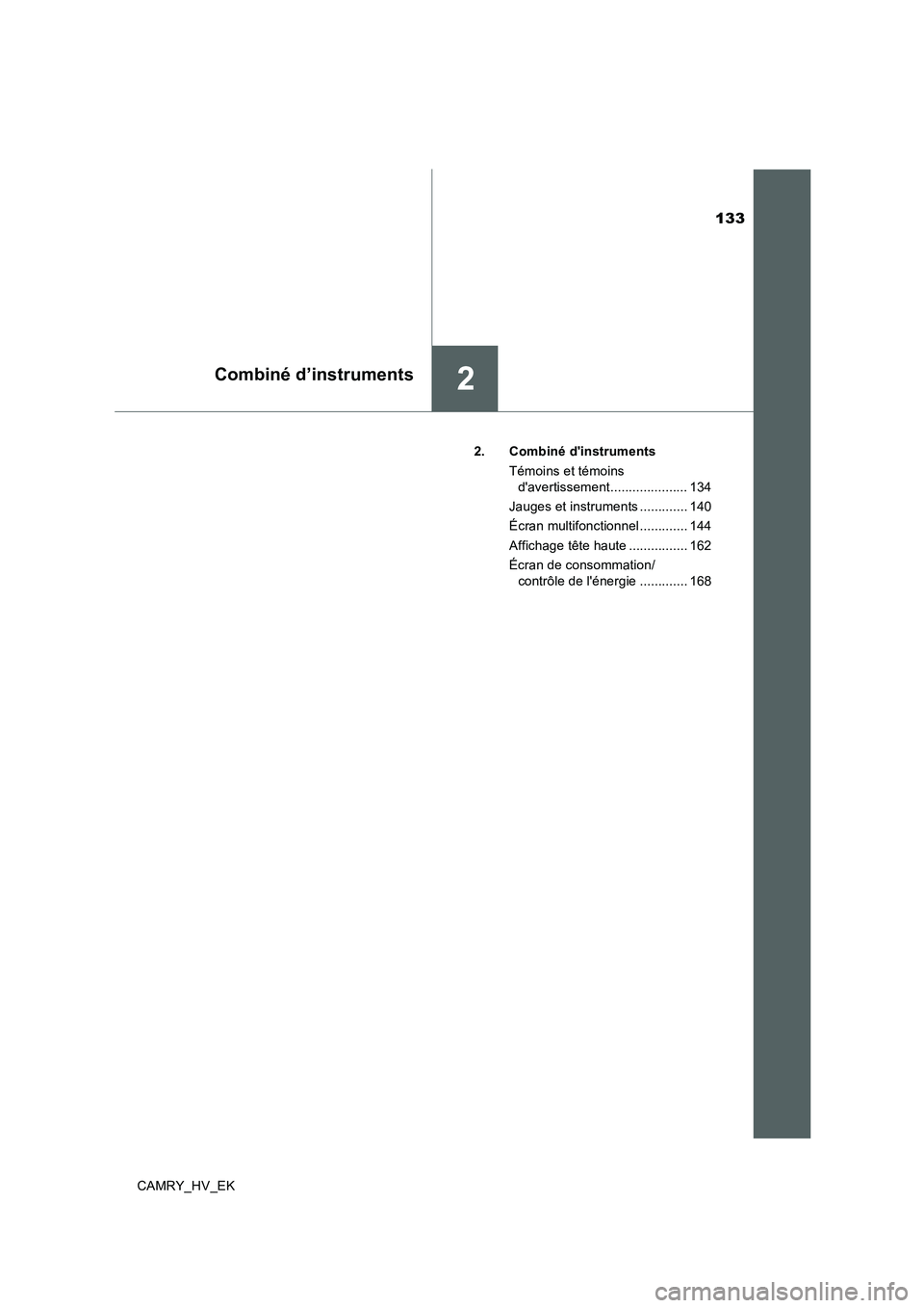 TOYOTA CAMRY 2019  Manuel du propriétaire (in French) 133
2Combiné d’instruments
CAMRY_HV_EK2. Combiné dinstruments
Témoins et témoins 
davertissement..................... 134
Jauges et instruments ............. 140
Écran multifonctionnel ......