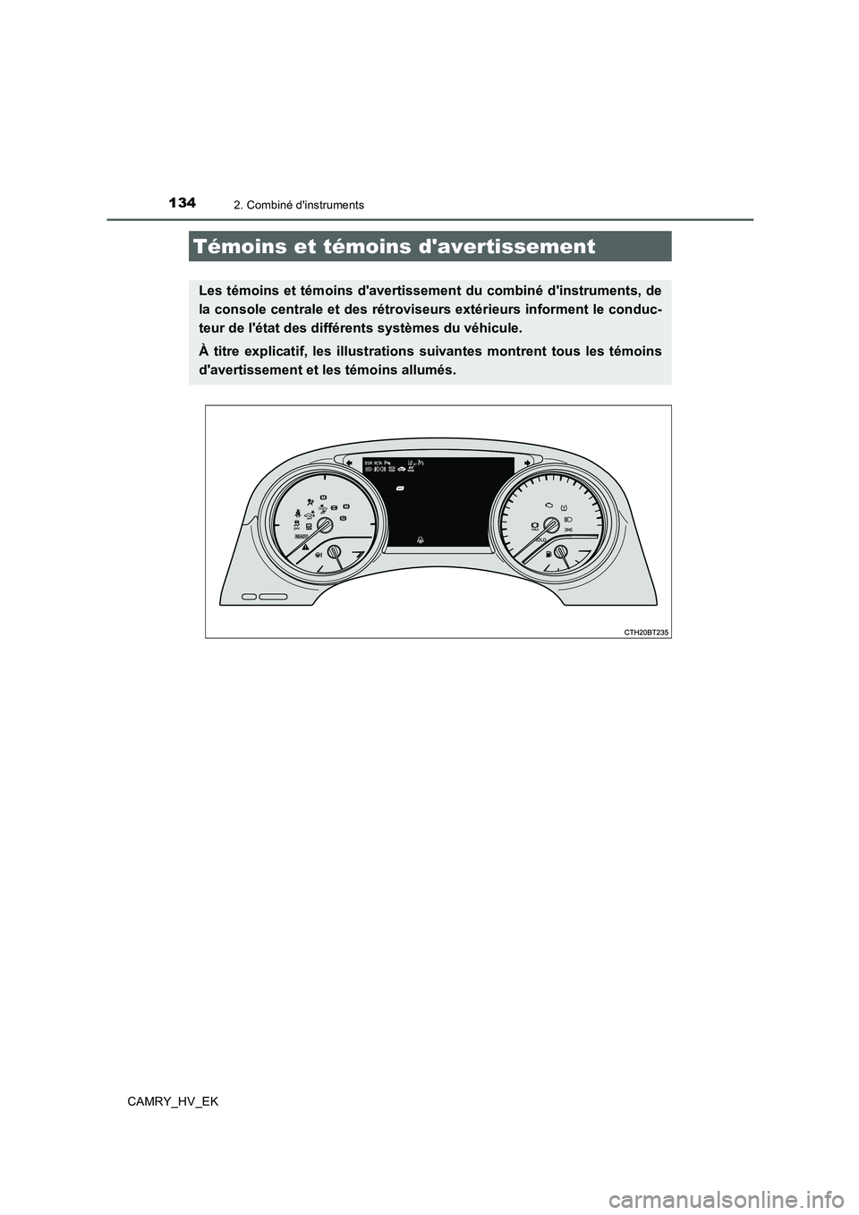 TOYOTA CAMRY 2019  Manuel du propriétaire (in French) 134
CAMRY_HV_EK
2. Combiné dinstruments
Témoins et témoins davertissement
Les témoins et témoins davertissement du combiné dinstruments, de
la console centrale et des rétroviseurs extérieu