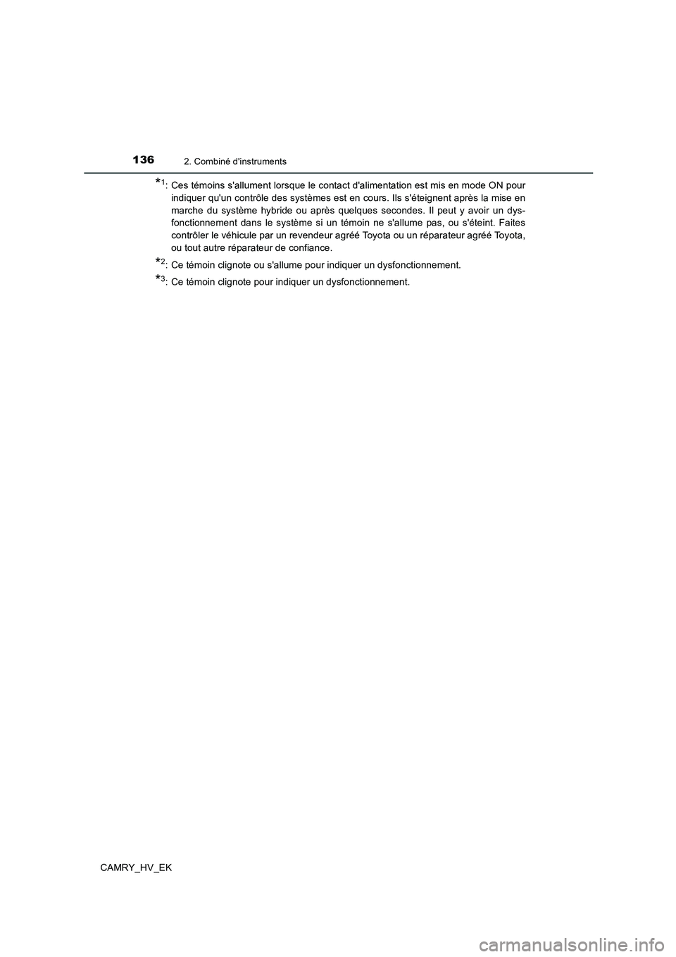 TOYOTA CAMRY 2019  Manuel du propriétaire (in French) 1362. Combiné dinstruments
CAMRY_HV_EK
*1: Ces témoins sallument lorsque le contact dalimentation est mis en mode ON pour
indiquer quun contrôle des systèmes est en cours. Ils séteignent apr