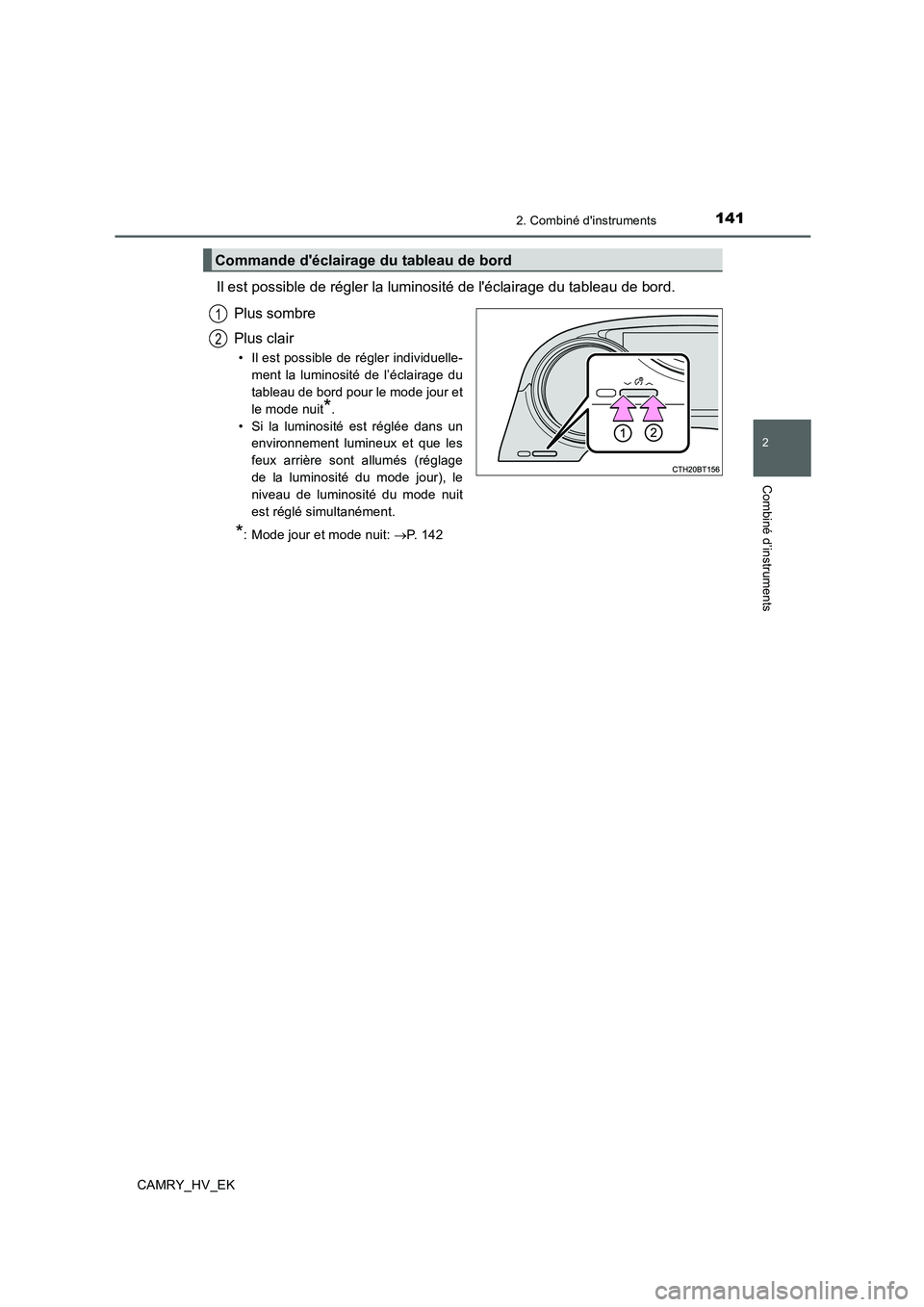 TOYOTA CAMRY 2019  Manuel du propriétaire (in French) 1412. Combiné dinstruments
2
Combiné d’instruments
CAMRY_HV_EK
Il est possible de régler la luminosité de léclairage du tableau de bord.
Plus sombre
Plus clair
• Il est possible de régler 