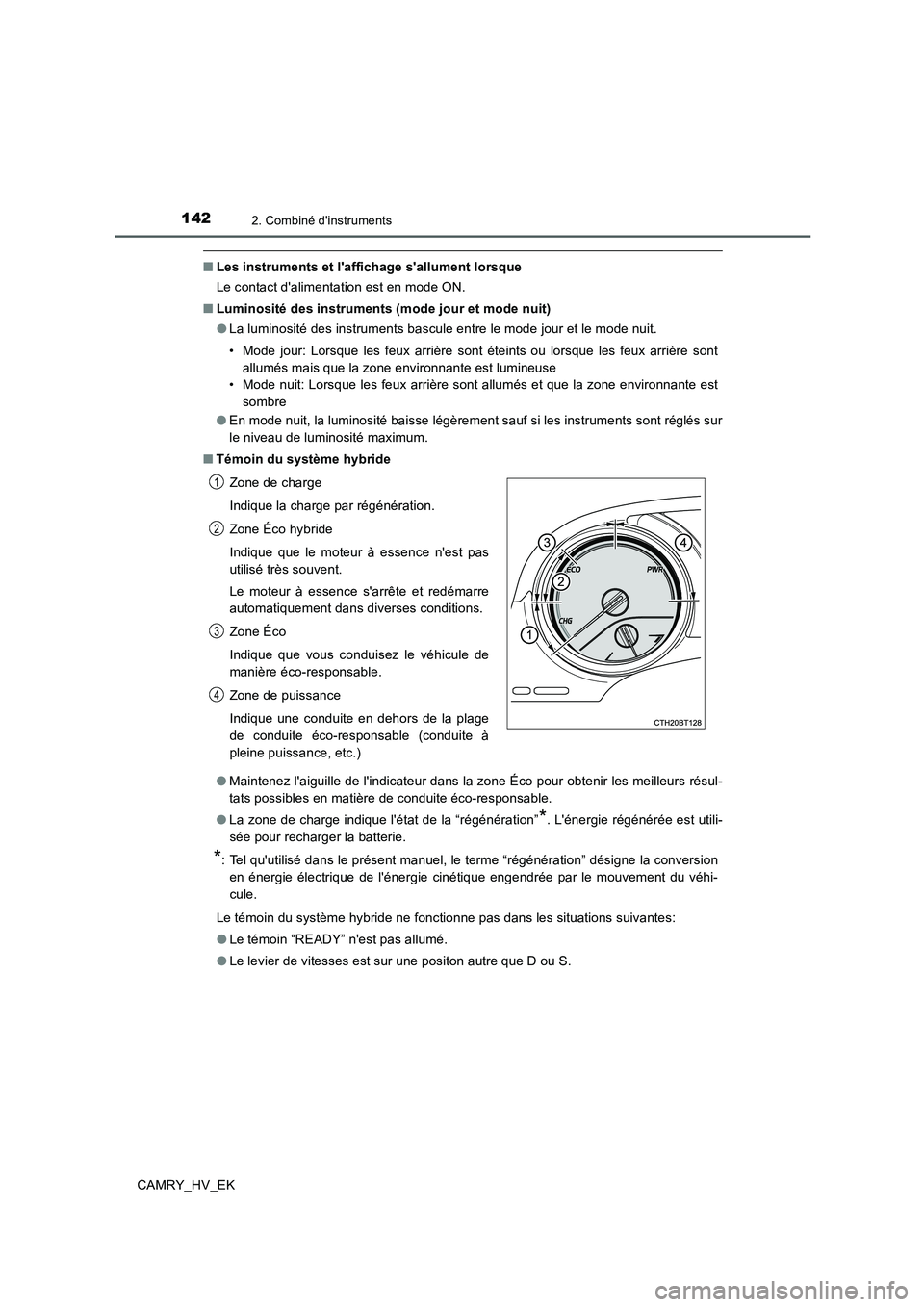 TOYOTA CAMRY 2019  Manuel du propriétaire (in French) 1422. Combiné dinstruments
CAMRY_HV_EK
■Les instruments et laffichage sallument lorsque
Le contact dalimentation est en mode ON.
■Luminosité des instruments (mode jour et mode nuit)
●La lu