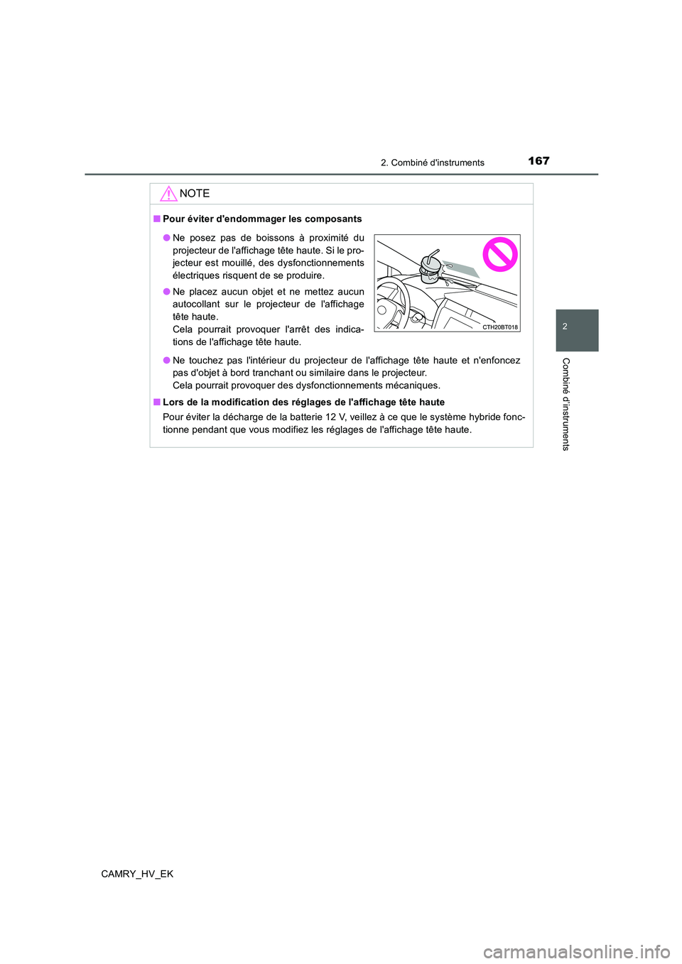 TOYOTA CAMRY 2019  Manuel du propriétaire (in French) 1672. Combiné dinstruments
2
Combiné d’instruments
CAMRY_HV_EK
NOTE
■Pour éviter dendommager les composants
■Lors de la modification des réglages de laffichage tête haute
Pour éviter la